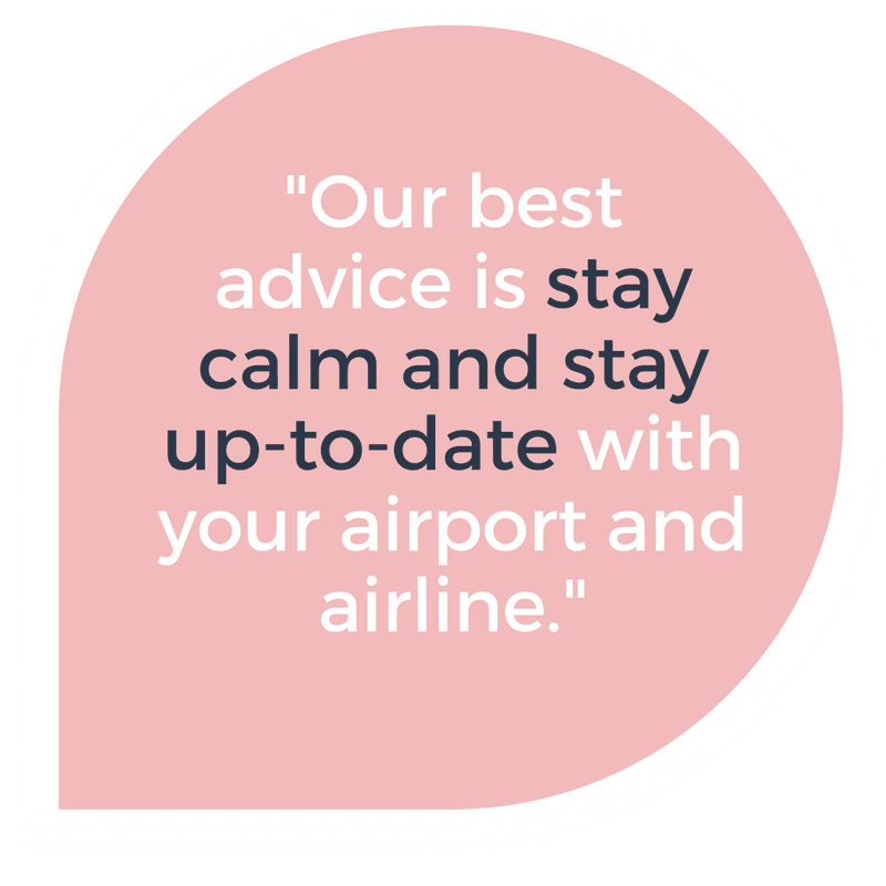 Our best advice is to stay calm and stay up to date with any flight delays
